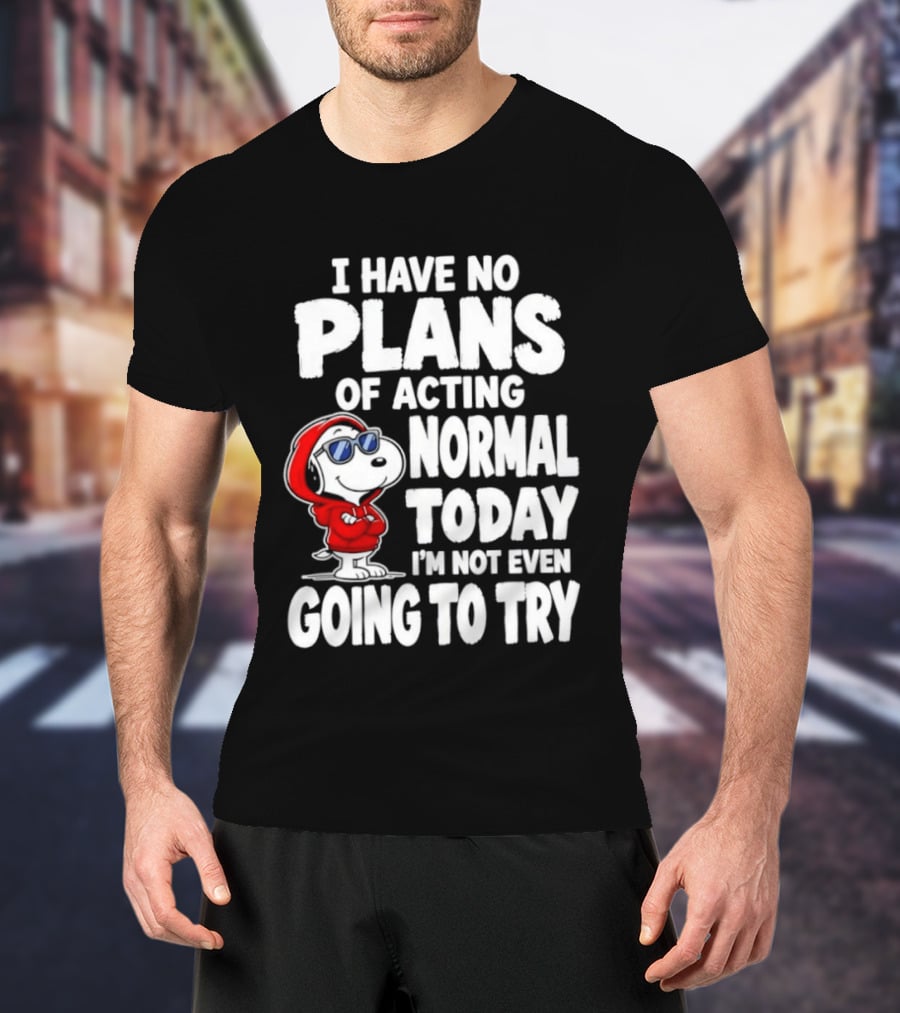 Snoopy I Have No Plans Of Acting Normal Today I'm Not Even Going To Try T-Shirt