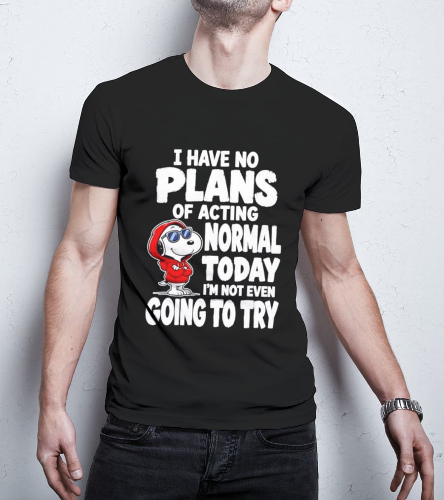 Snoopy I Have No Plans Of Acting Normal Today I'm Not Even Going To Try T-Shirt