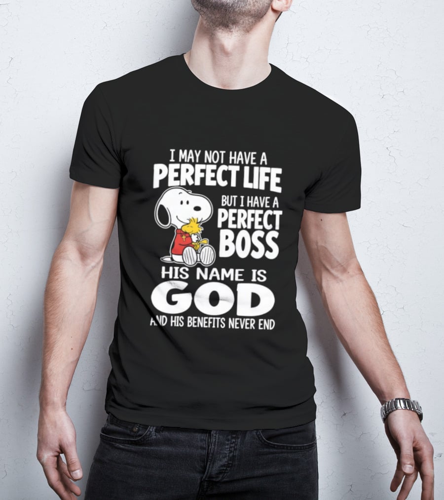 I May Not Have A Perfect Life But I Have A Perfect Boss Snoopy His Name Is God And His Benefits Never End T-Shirt