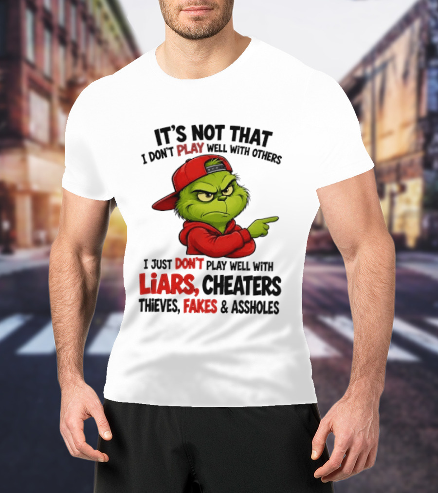 Grinch It's Not That I Don't Play Well With Others I Just Don't Play Well With Liars Cheaters Thieves Fakes & Assholes T-Shirt
