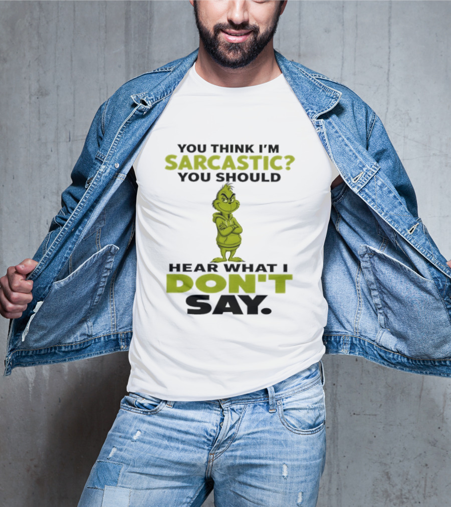 Grinch You Think I'm Sarcastic You Should Hear What I Don't Say T-Shirt