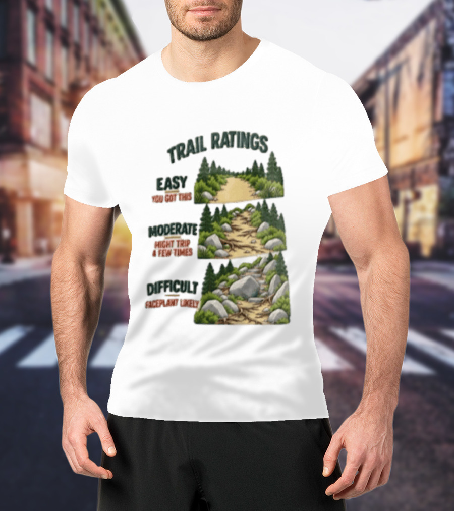 Trail Ratings Easy You Got This Moderate Might Trip A Few Times Difficult Acceptable Injury T-Shirt