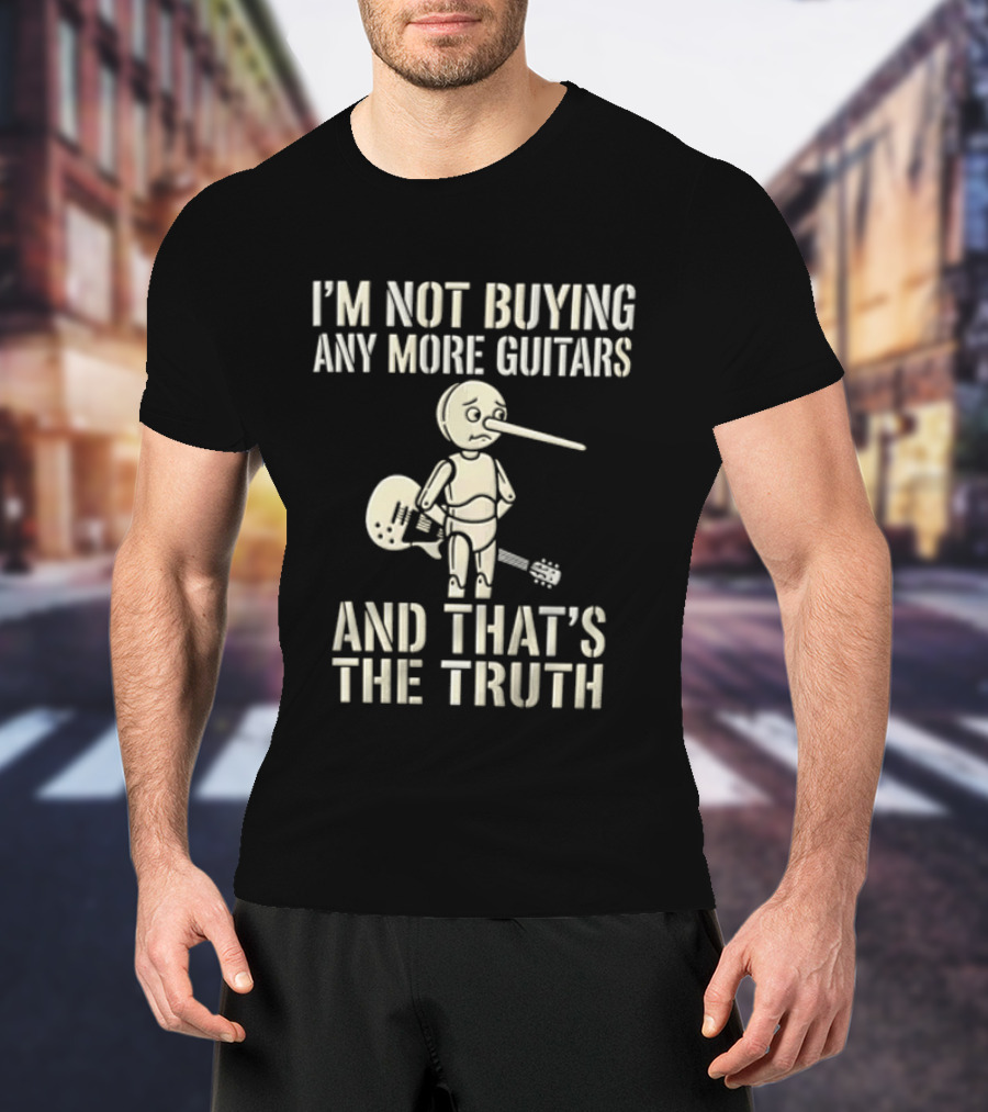 I'm Not Buying Any More Guitars And That's The Truth Funny Pinocchio T-Shirt