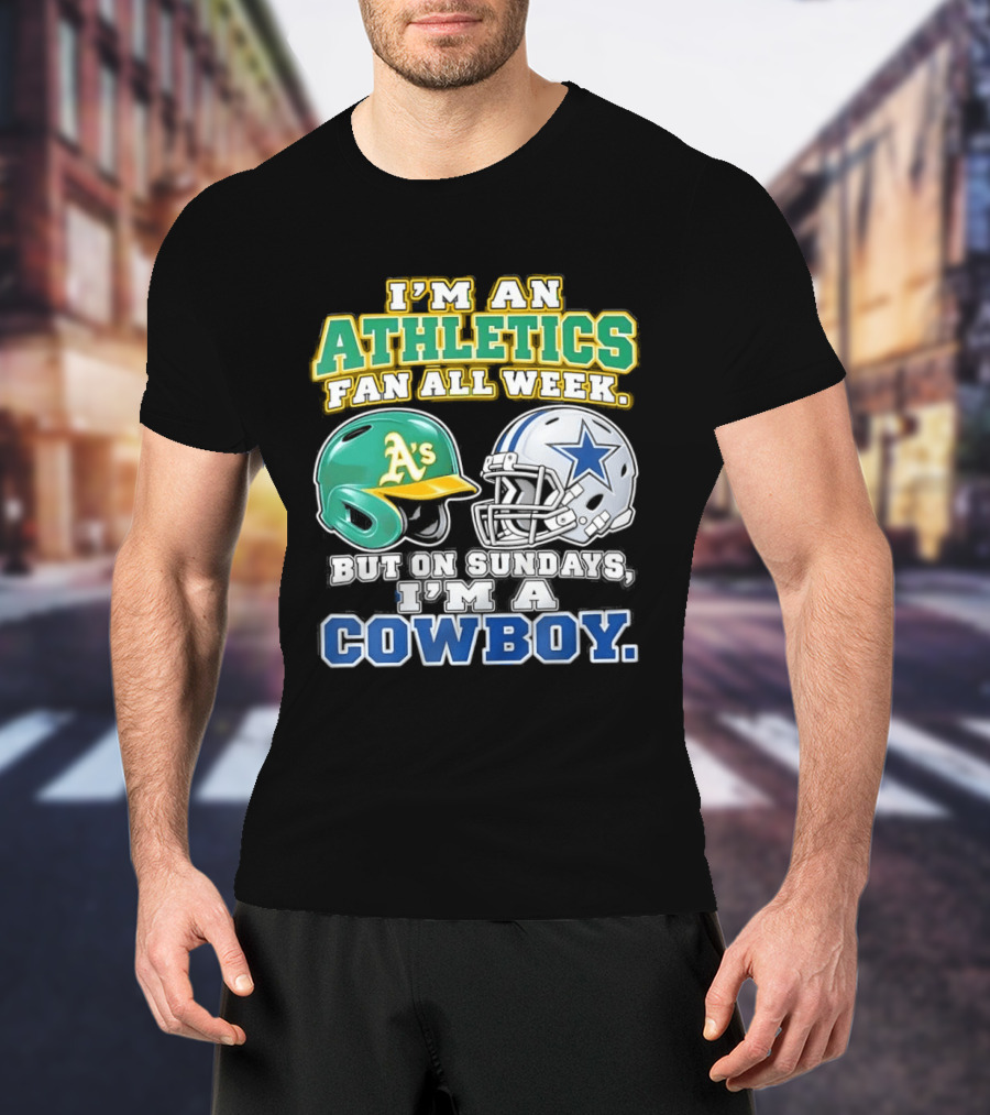 I'm An Athletics Fan All Week But On Sundays I'm A Cowboy T-Shirt