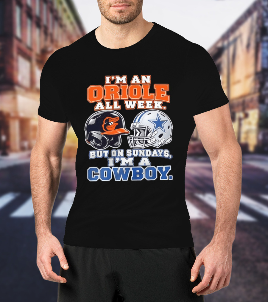 I'm An Oriole All Week But On Sundays I'm A Cowboy Orioles Helmet Cowboys Helmet T-Shirt