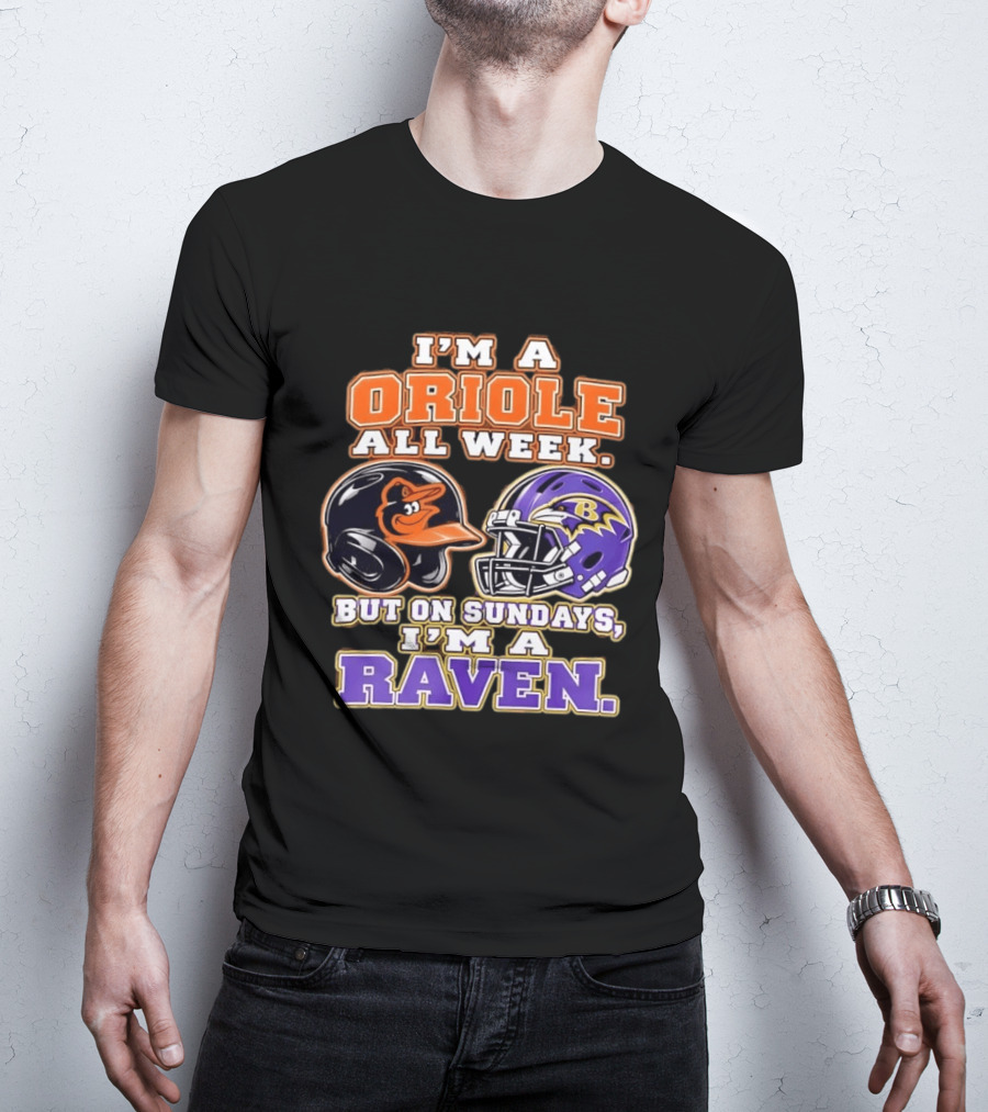 I'm An Oriole All Week But On Sundays I'm A Raven Baltimore Sports Loyalty Baltimore Football And Baseball Fan T-Shirt
