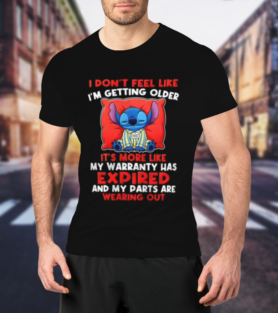 Stitch I Dont Feel Like Im Getting Older Its More Like My Warranty Has Expired And My Parts Are Wearing Out T-Shirt