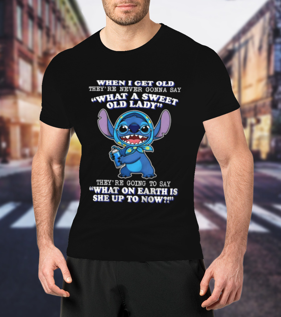 When I Get Old They're Never Gonna Say What A Sweet Old Lady Stitch What On Earth Is She Up To Now T-Shirt