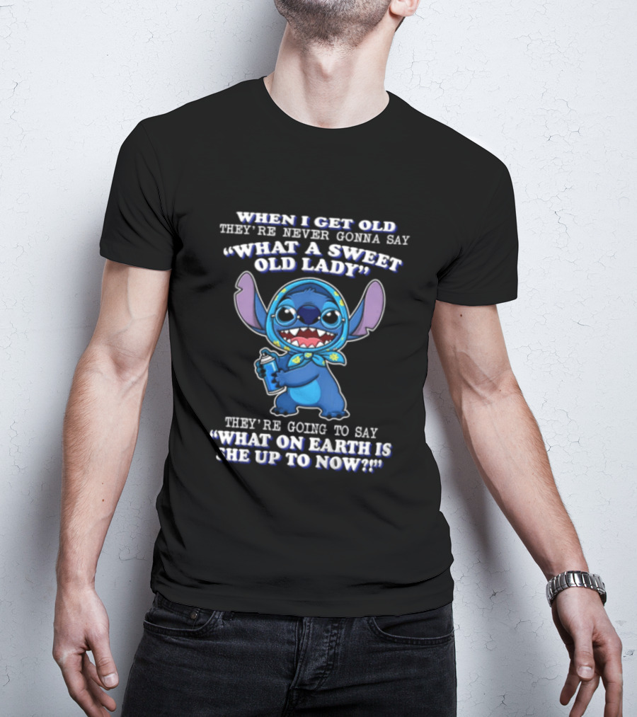 When I Get Old They're Never Gonna Say What A Sweet Old Lady Stitch What On Earth Is She Up To Now T-Shirt