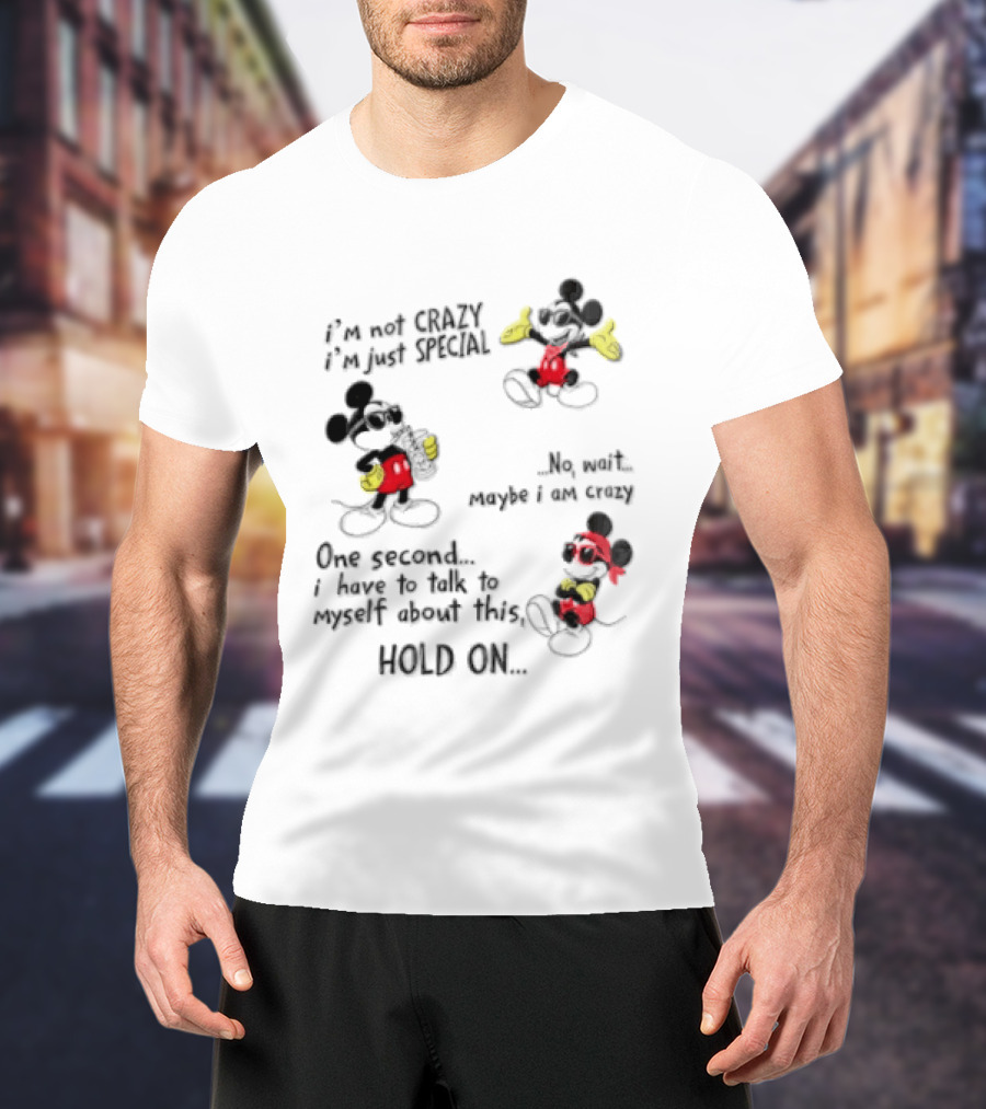 Mickey Mouse Im Not Crazy Im Just Special Maybe I AM Crazy One Second Hold On T-Shirt