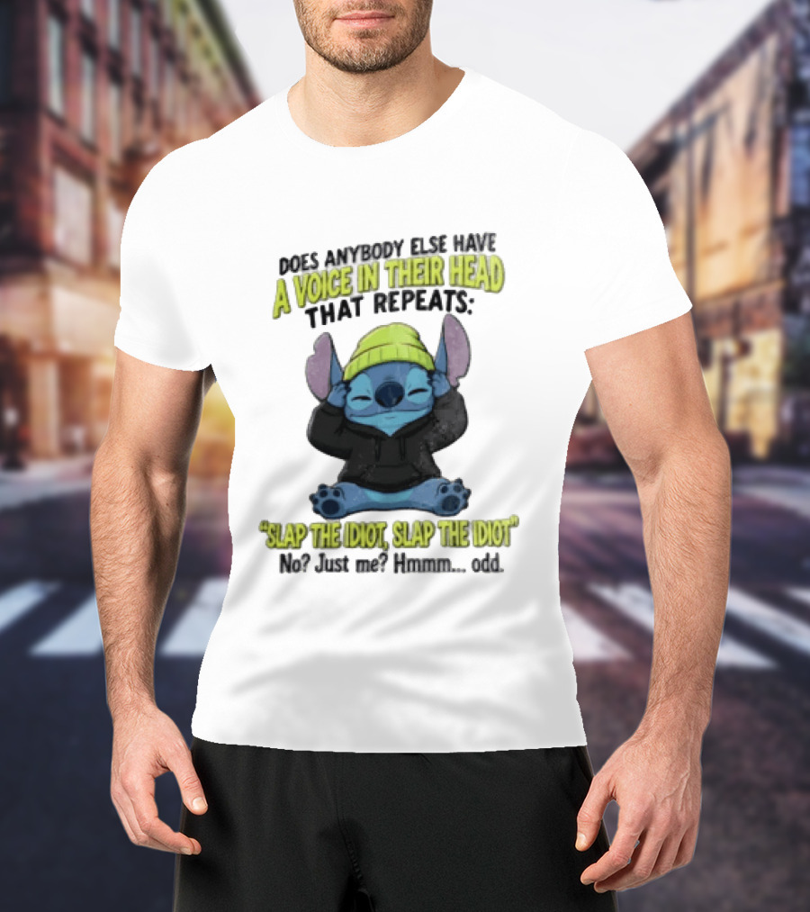 Does Anybody Else Have A Voice In Their Head That Repeats Slap The Idiot Slap No Just Me Hmmm Odd T-Shirt