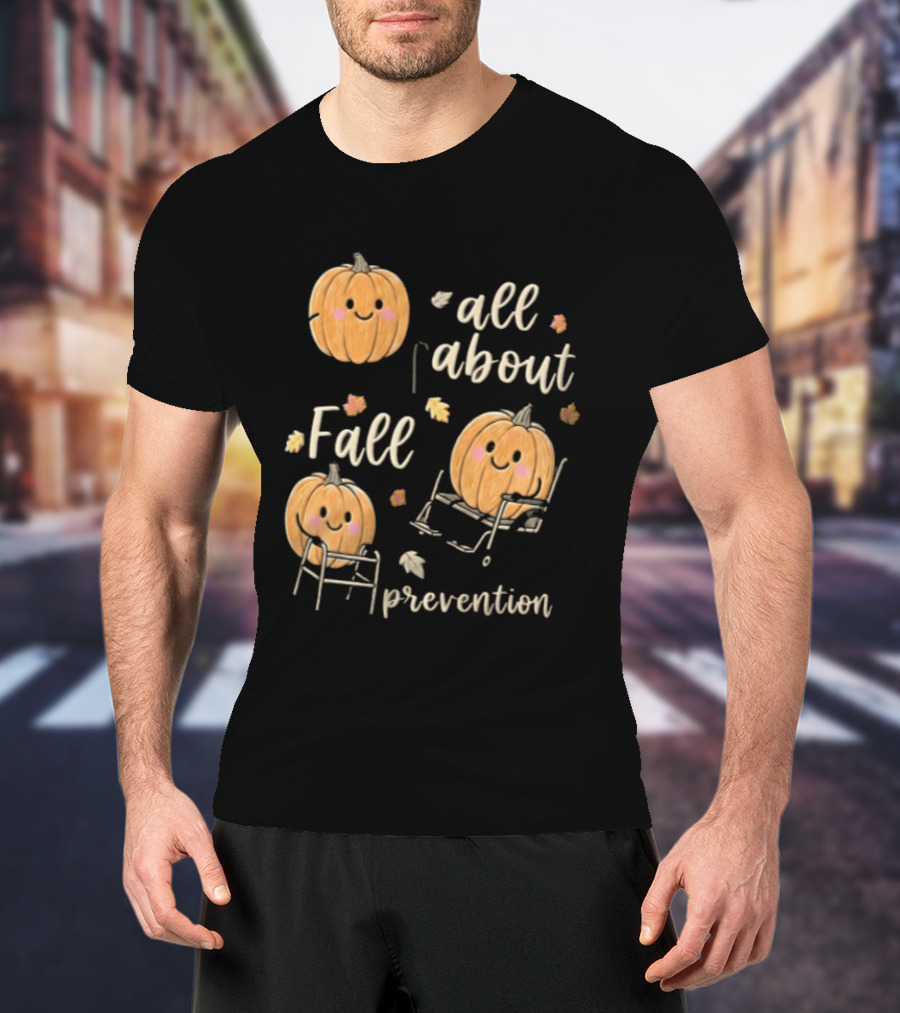 All About Fall Prevention Pumpkin Autumn Leaves T-Shirt