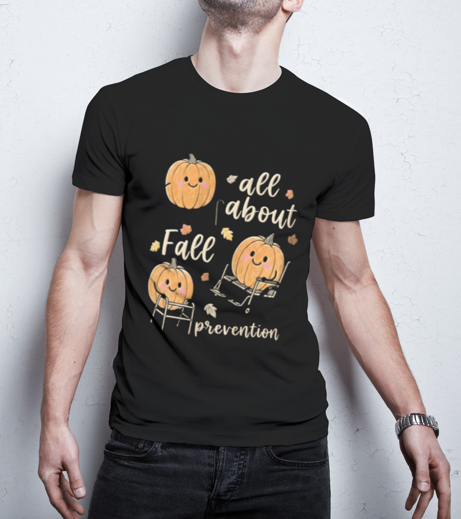 All About Fall Prevention Pumpkin Autumn Leaves T-Shirt