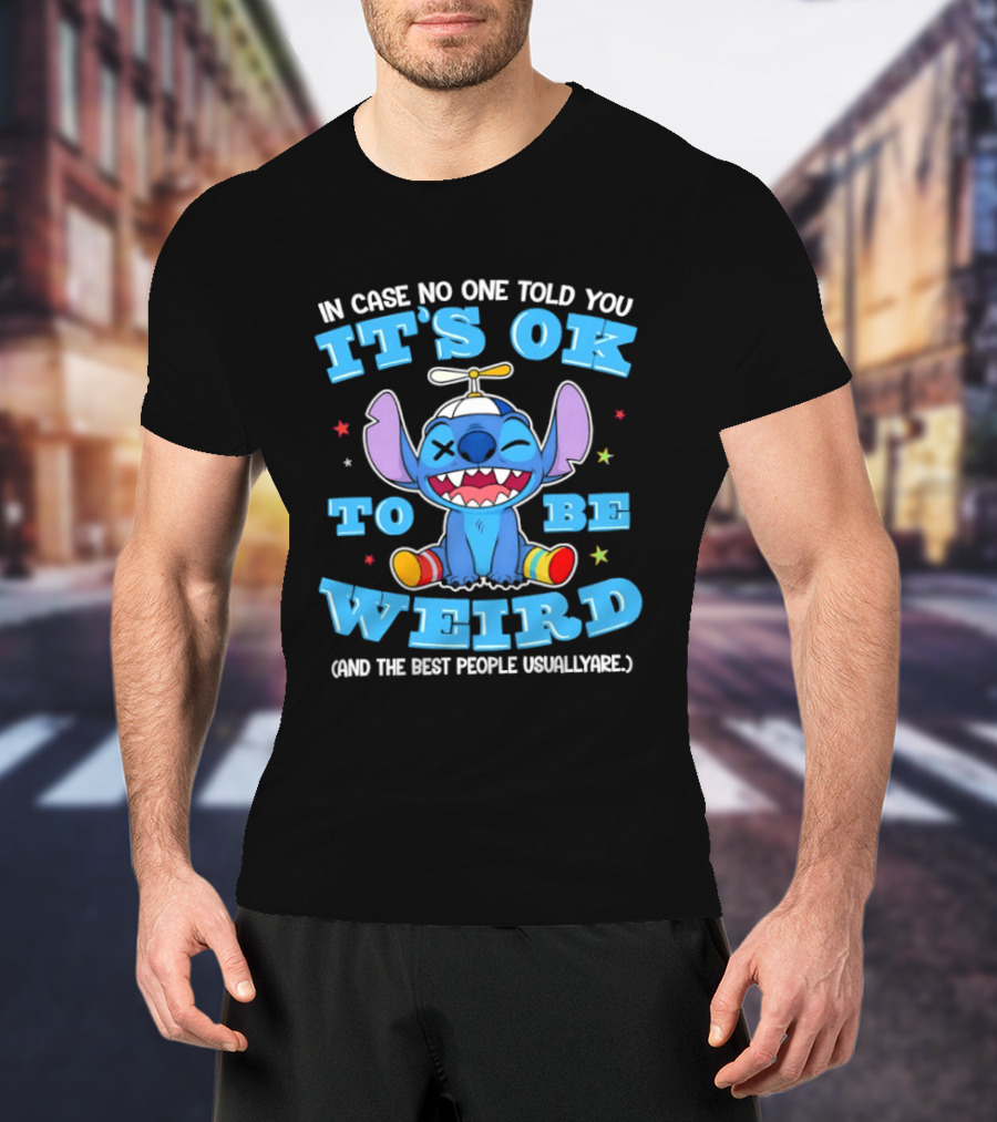 Stitch In Case No One Told You It's OK To Be Weird And The Best People Usually Are T-Shirt