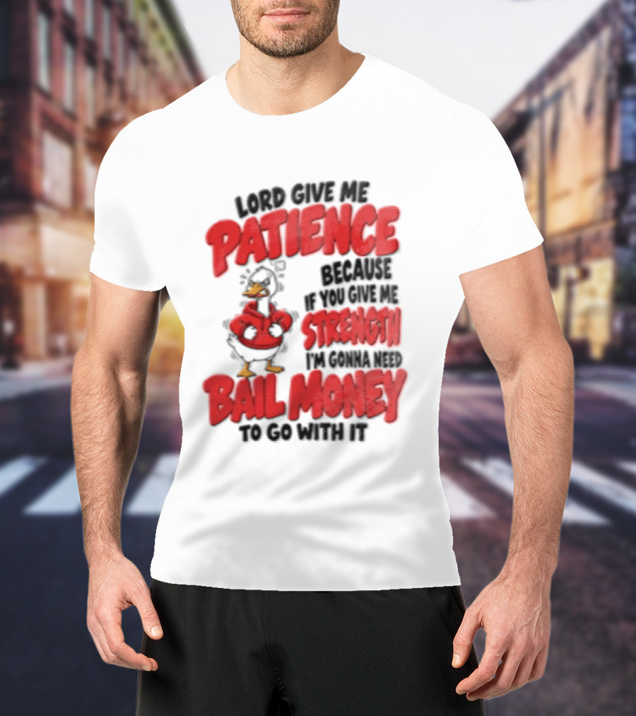 Lord Give Me Patience Strength Bail Money Duck T-Shirt