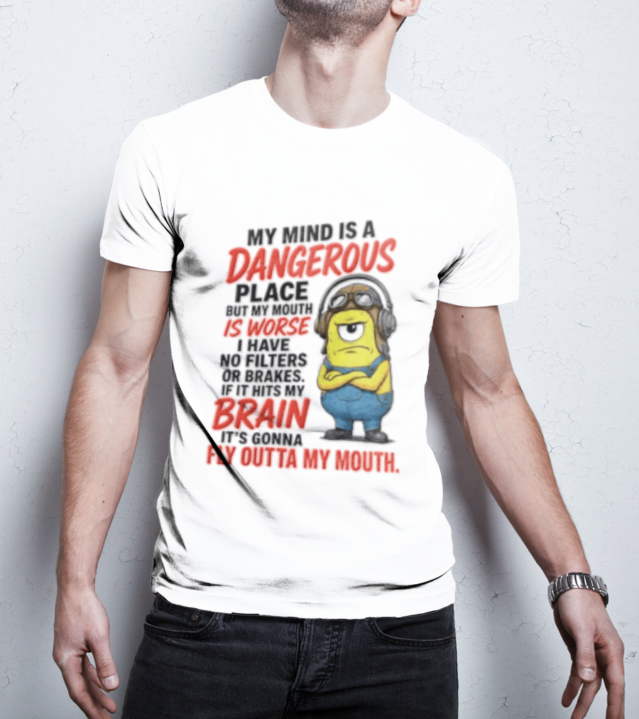 Minions My Mind Is A Dangerous Place My Brain Fly Outta My Mouth T-Shirt