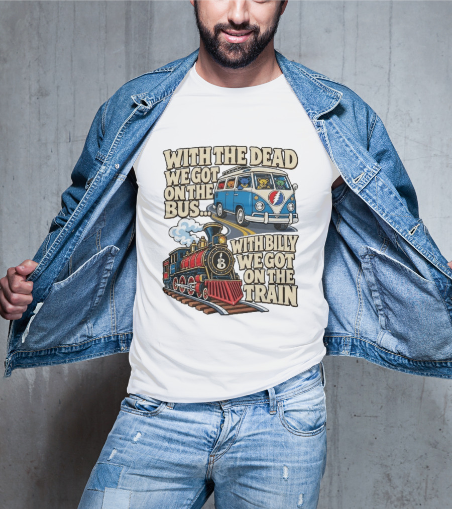 With The Dead We Got On The Bus Bears Billy We Got On The Train T-Shirt