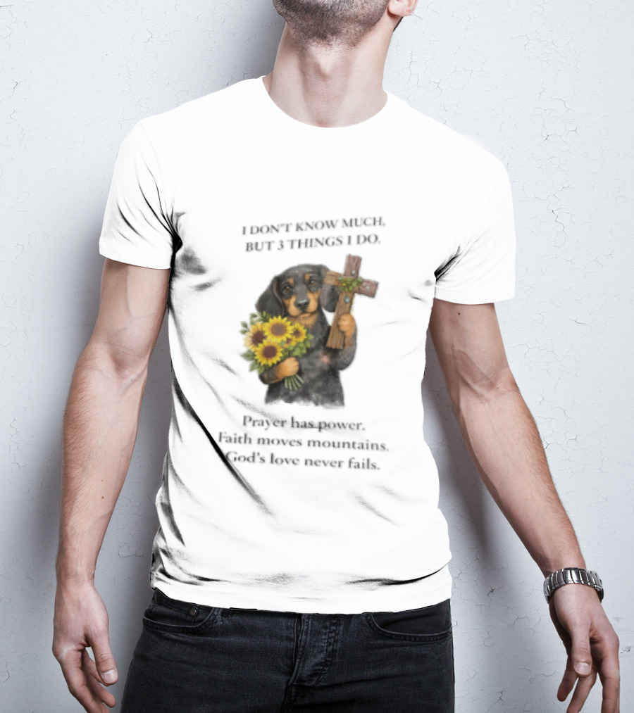I Don't Know Much But 3 Things I Do Prayer Has Power Faith Moves Mountains God's Love Dog Holding Cross And Sunflowers T-Shirt