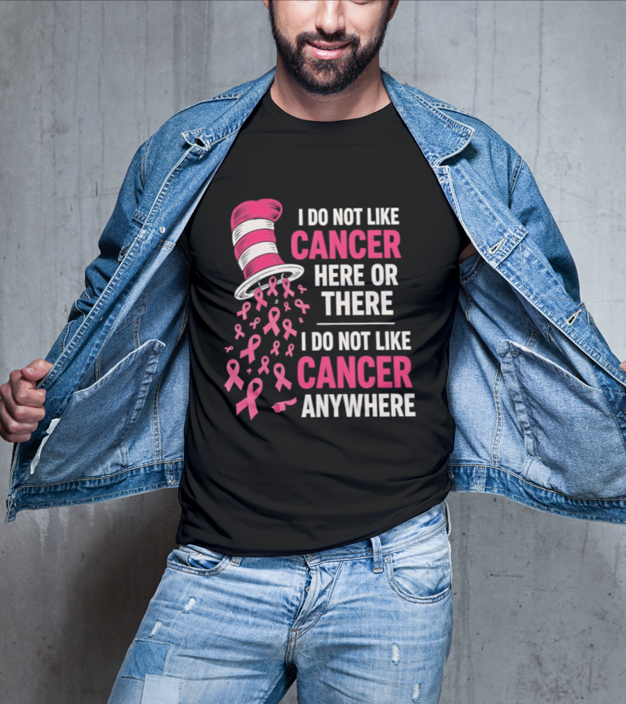 I Do Not Like Cancer Here Or There I Do Not Like Cancer Anywhere Pink Ribbon Hat T-Shirt