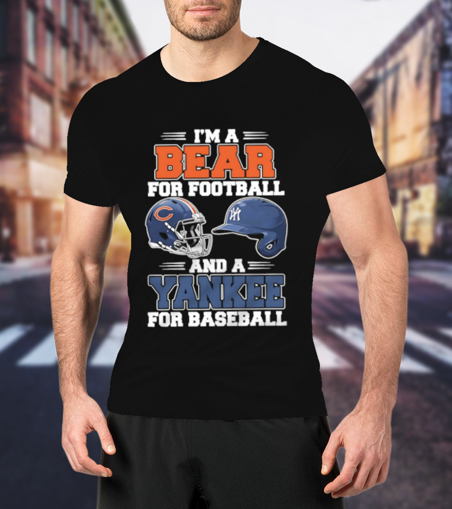 I'm A Bear For Football Chicago And A Yankee For Baseball NYC Fan T-Shirt
