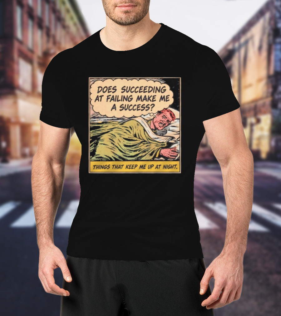 Does Succeeding At Failing Make Me A Success Things That Keep Me Up At Night Comic T-Shirt