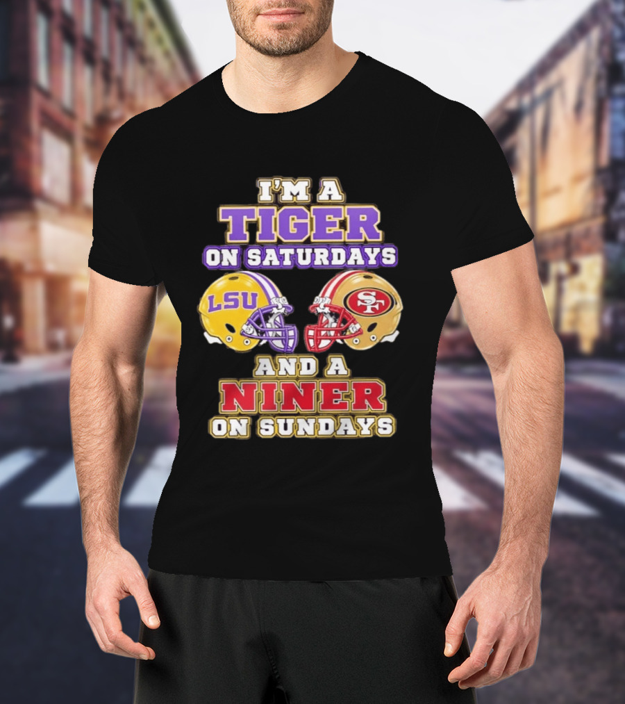 I'm A Tiger On Saturdays LSU Football And A Niner On Sundays 49ers Helmets T-Shirt