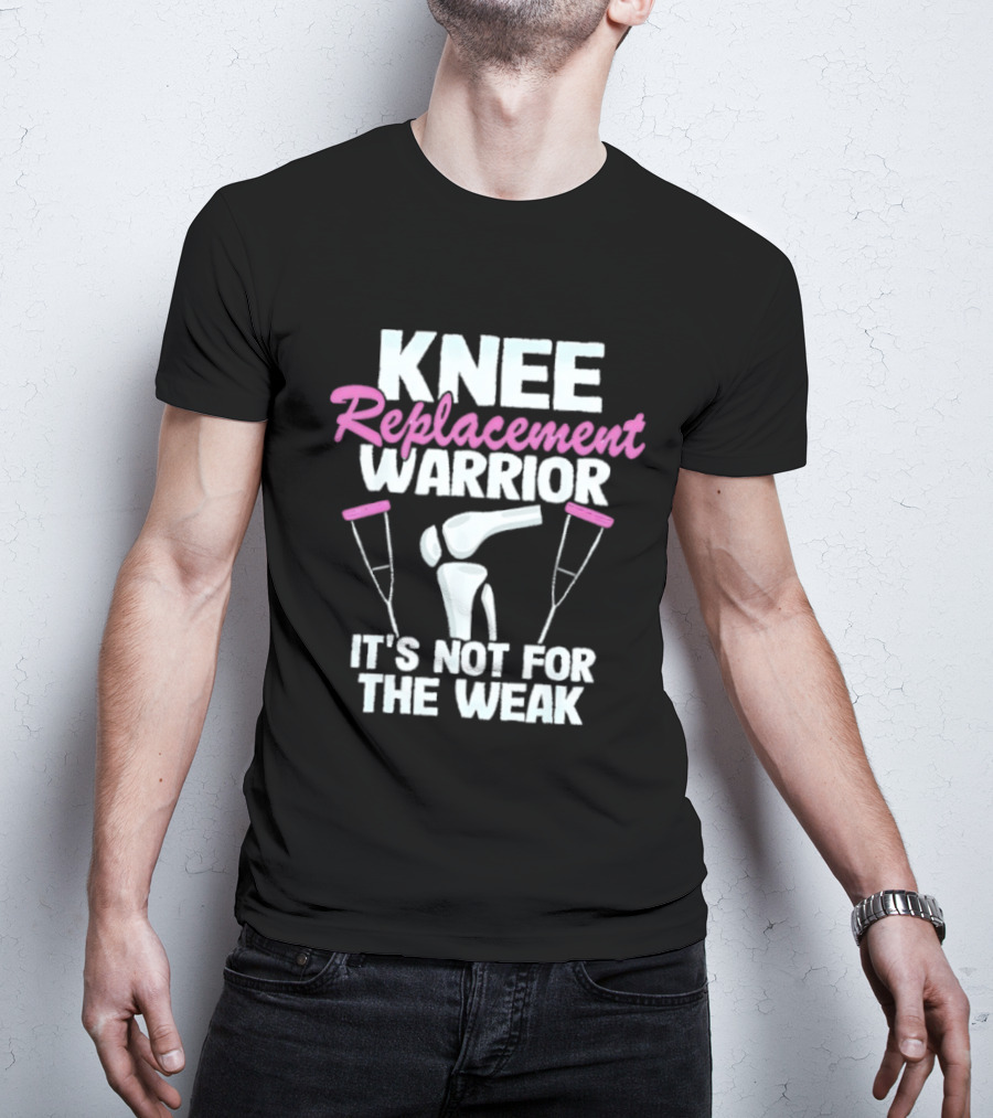 Knee Replacement Warrior It's Not For The Weak Bold Statement With Hip Joint And Crutches T-Shirt