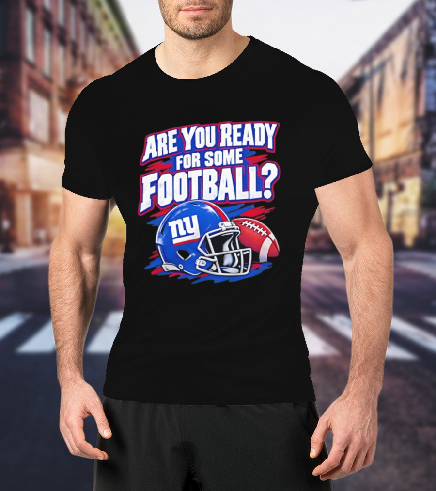 New York Giants Are You Ready For Some Football Helmet And Ball T-Shirt