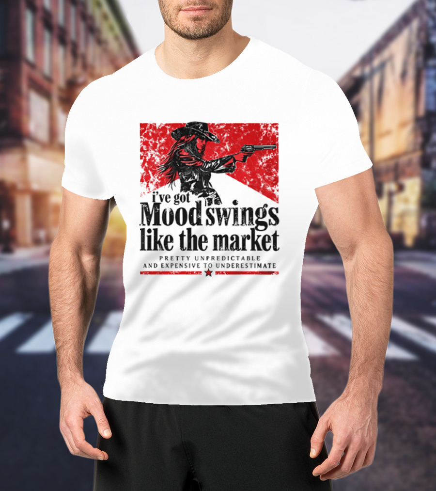 I've Got Mood Swings Like The Market Pretty Unpredictable And Expensive To Underestimate T-Shirt