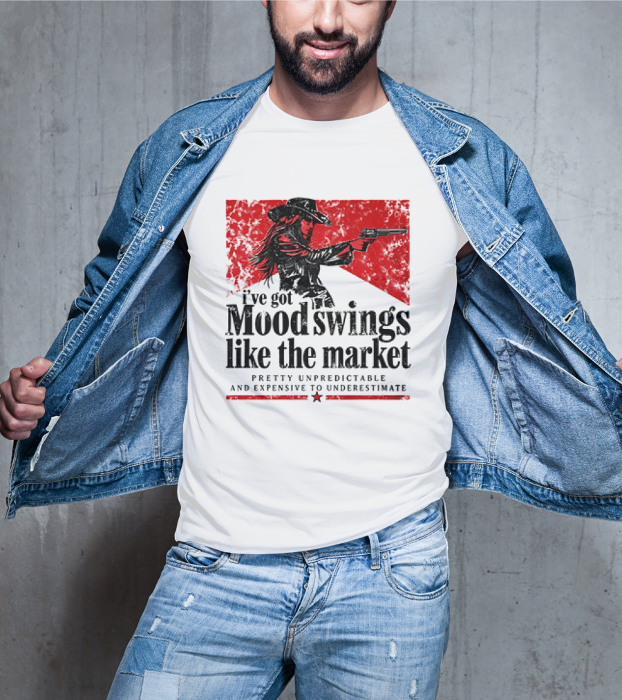 I've Got Mood Swings Like The Market Pretty Unpredictable And Expensive To Underestimate T-Shirt