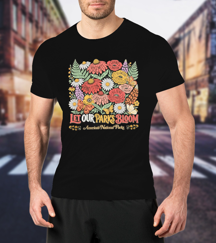 Let Our Parks Bloom America's National Parks Yosemite Grand Canyon Yellowstone T-Shirt