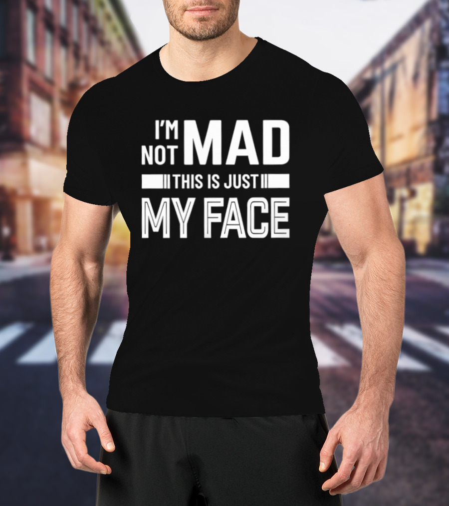 I'm Not Mad This Is Just My Face T-Shirt