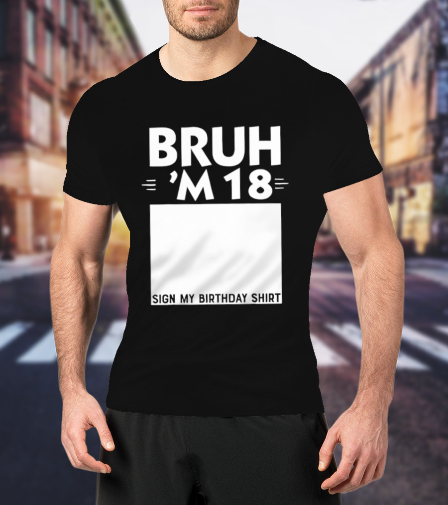 BRUH I'm 18 Sign My Birthday 18th Party T-Shirt