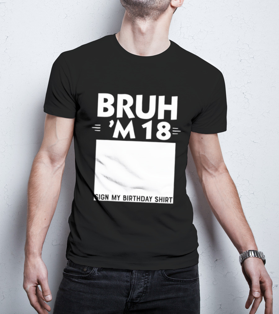 BRUH I'm 18 Sign My Birthday 18th Party T-Shirt