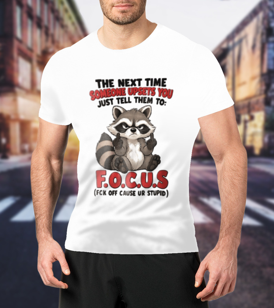The Next Time Someone Upsets You Just Tell Them To FOCUS Raccoon Humor T-Shirt