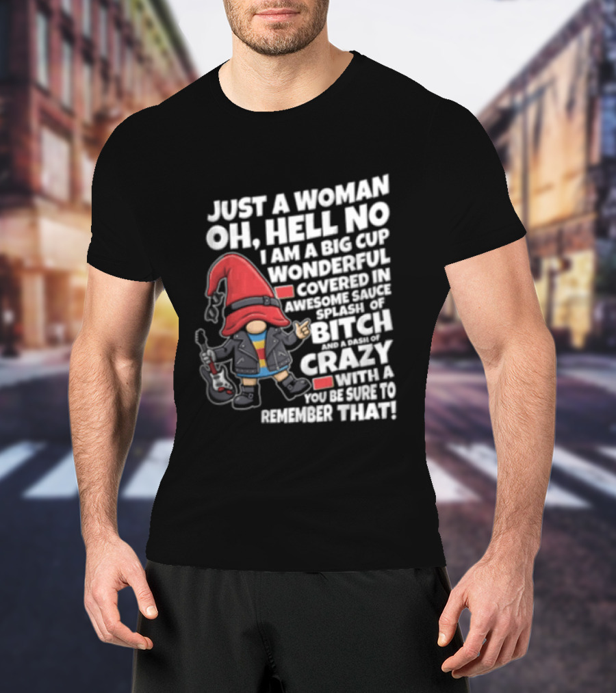Just A Woman OH Hell NO I AM A BIG CUP Wonderful Covered IN Awesome Crazy T-Shirt