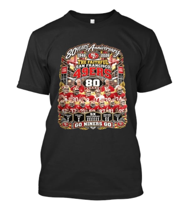 80 Years Anniversary The Faithful San Francisco 49ers 1946 2026 Go Niners Go 80 Years Five Time Super Bowl Champions T-Shirt