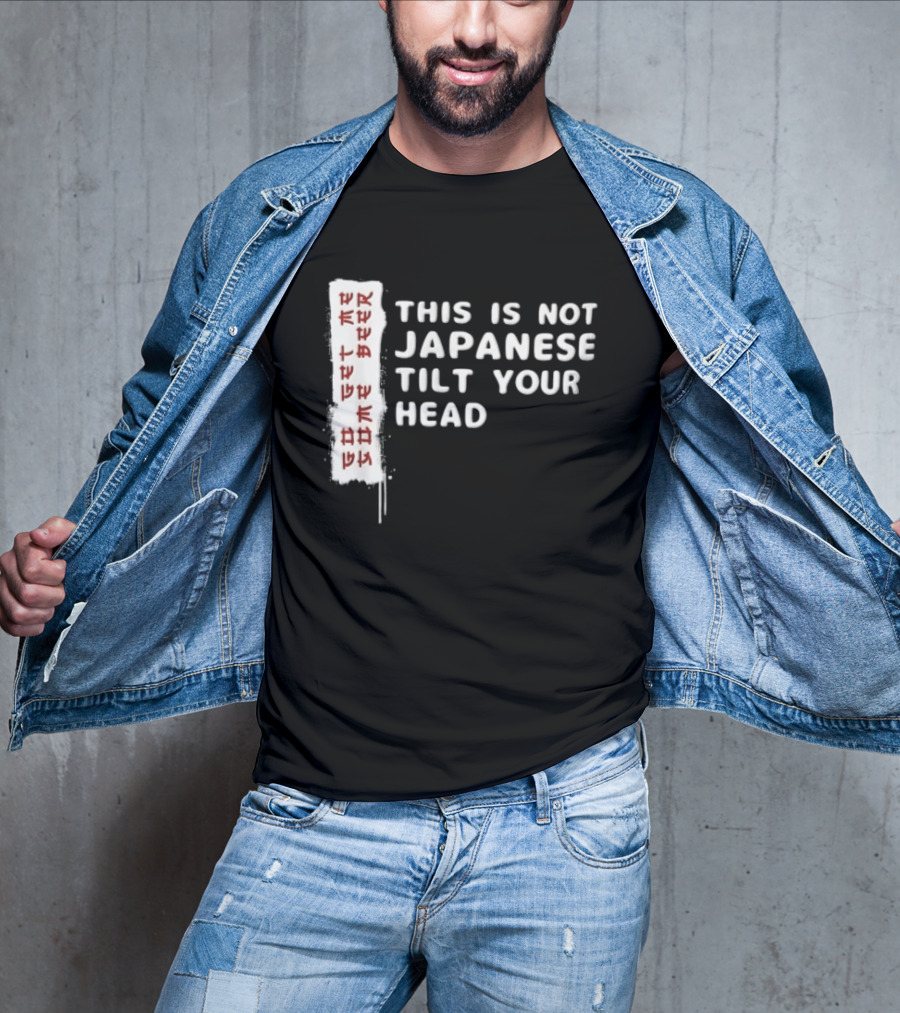 This Is Not Japanese Tilt Your Head Go Get Some Beer T-Shirt
