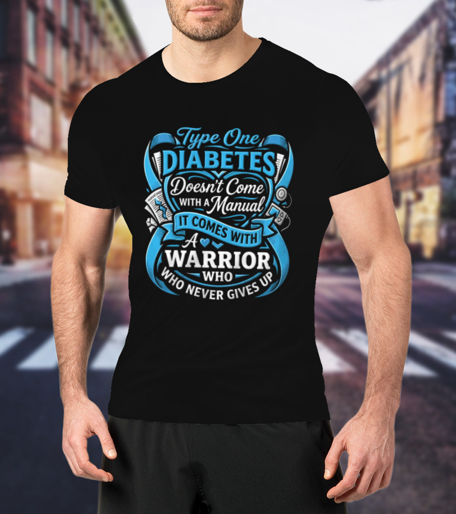 Type One Diabetes Doesn't Come With A Manual It Comes With A Warrior Who Never Gives Up T-Shirt