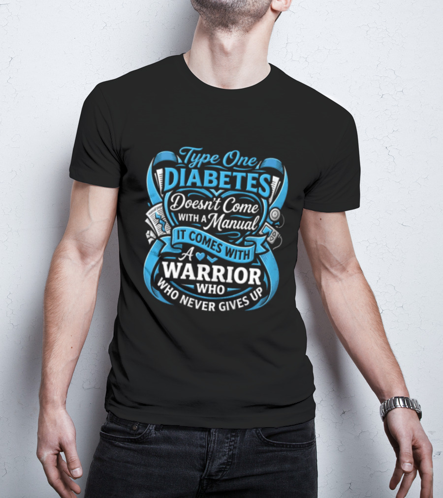 Type One Diabetes Doesn't Come With A Manual It Comes With A Warrior Who Never Gives Up T-Shirt