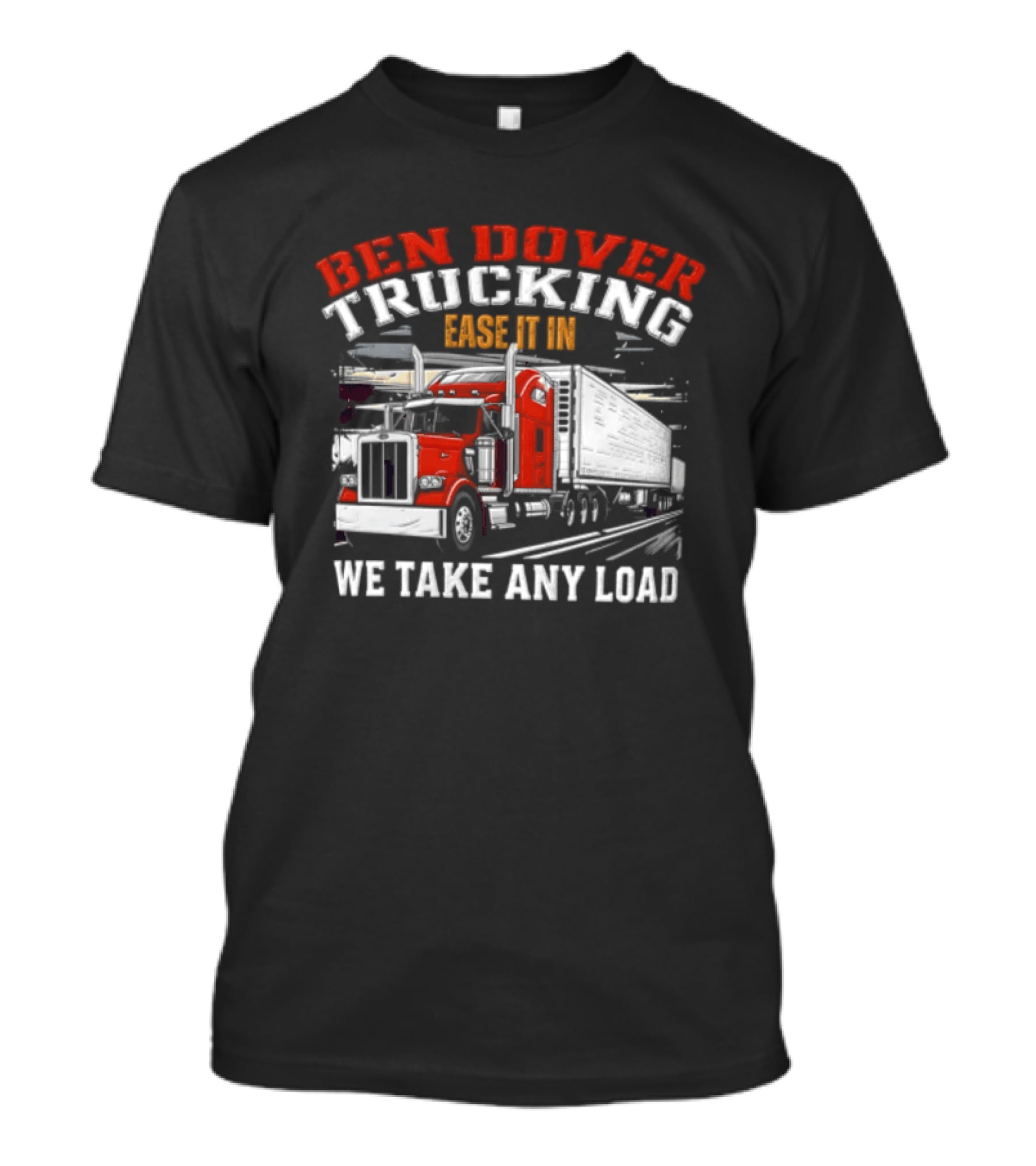 Ben Dover Trucking Ease It In We Take Any Load T-Shirt