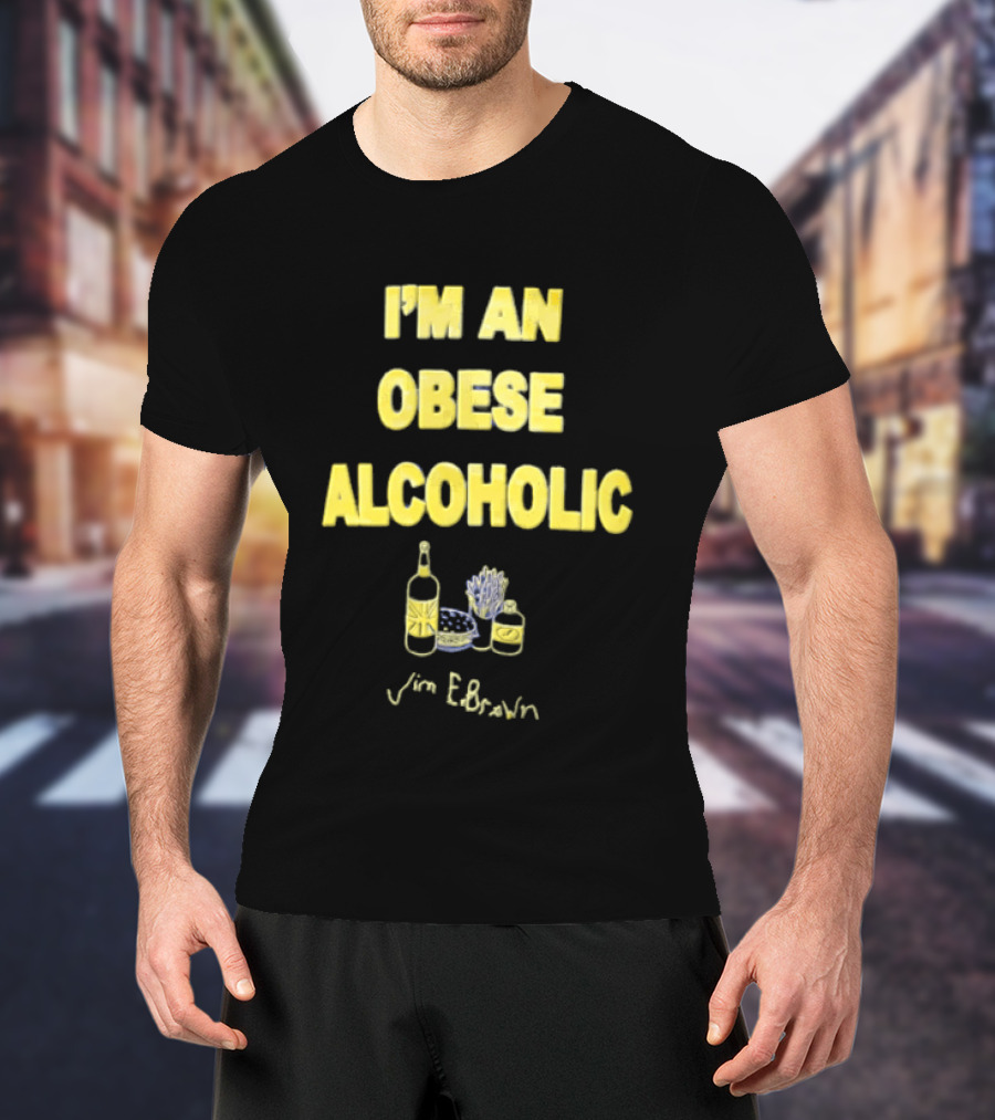I'm An Obese Alcoholic Jim E Brown T-Shirt