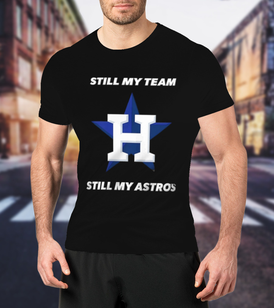 Houston Astros Still My Team Still My Astros H Star T-Shirt