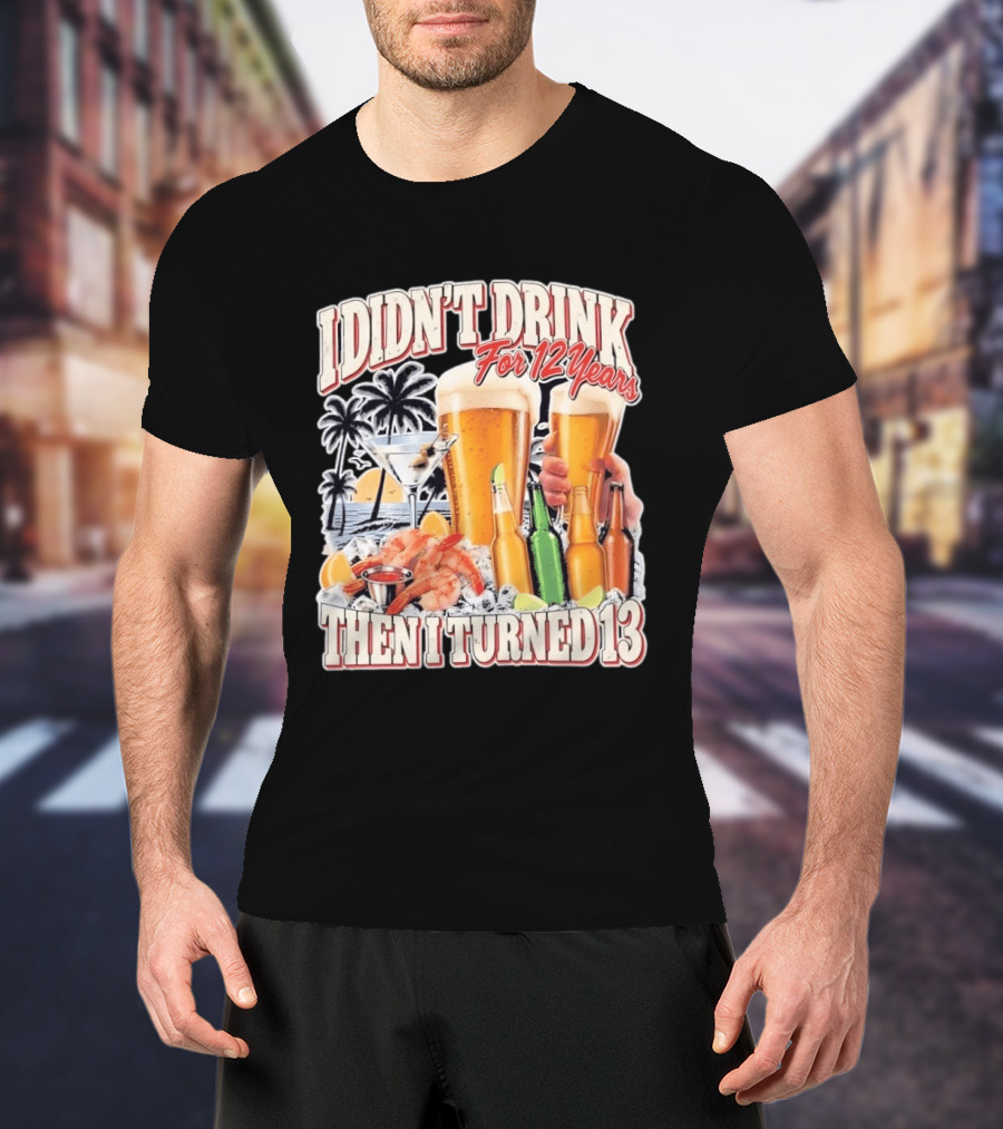 I Didn't Drink For 12 Years Then I Turned 13 Tropical Drink Humor Beach Scene T-Shirt