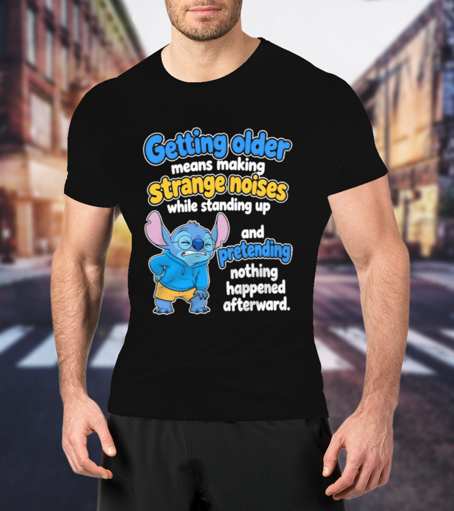 Getting Older Means Making Strange Noises While Standing Up And Pretending Nothing Happened Stitch T-Shirt