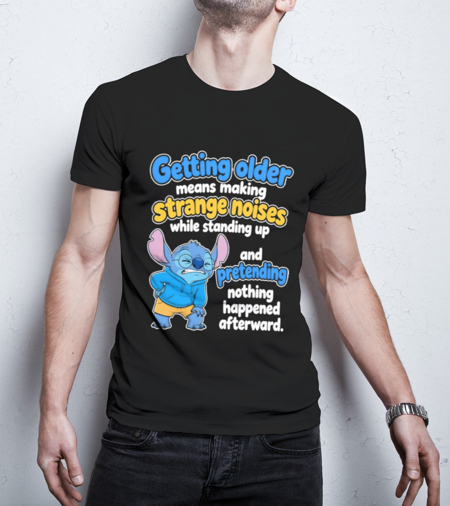 Getting Older Means Making Strange Noises While Standing Up And Pretending Nothing Happened Stitch T-Shirt
