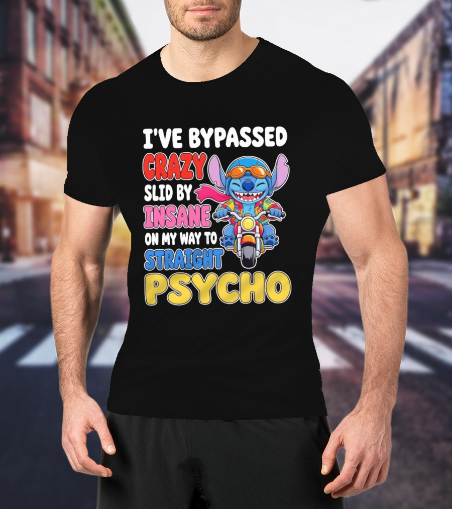 I've Bypassed Crazy Slid By Insane On My Way To Straight Psycho With Stitch Riding Motorcycle T-Shirt