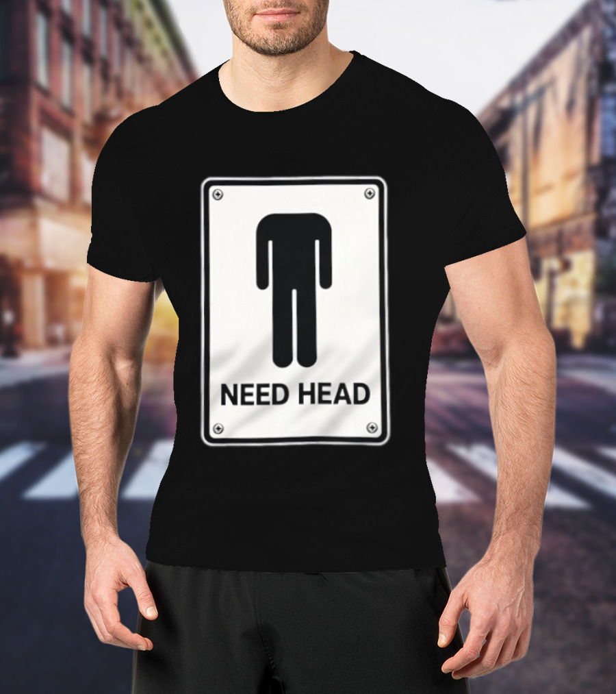 Need Head Minimalist Stick Figure Humor Sign T-Shirt