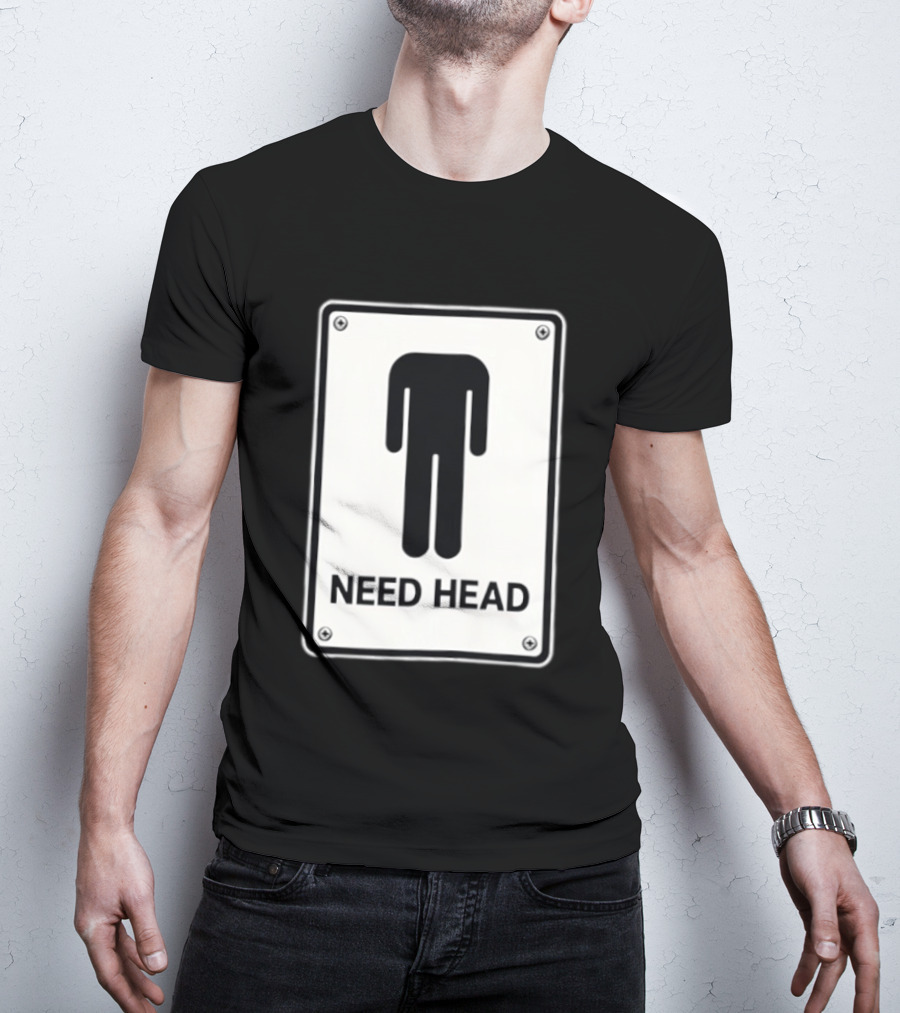 Need Head Minimalist Stick Figure Humor Sign T-Shirt