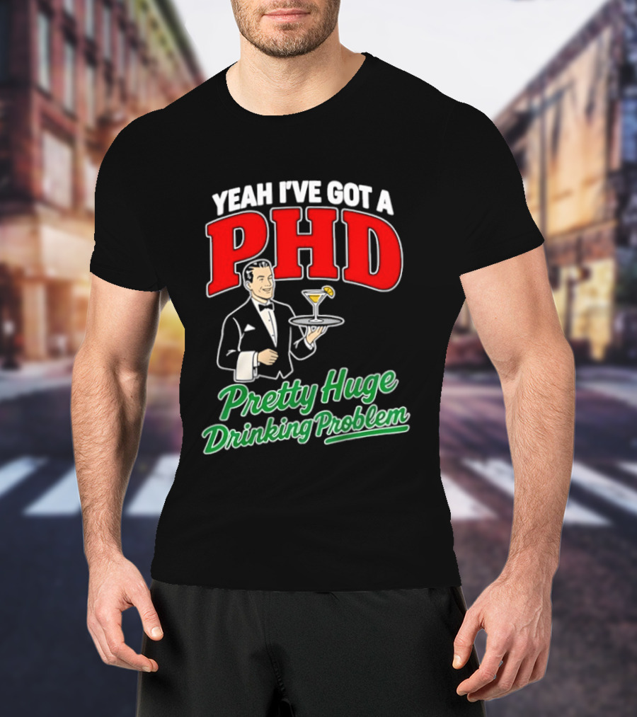 Yeah I've Got A PHD Pretty Huge Drinking Problem Bartender T-Shirt